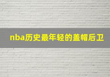 nba历史最年轻的盖帽后卫