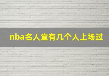 nba名人堂有几个人上场过