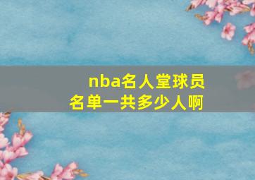 nba名人堂球员名单一共多少人啊