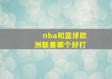 nba和篮球欧洲联赛哪个好打