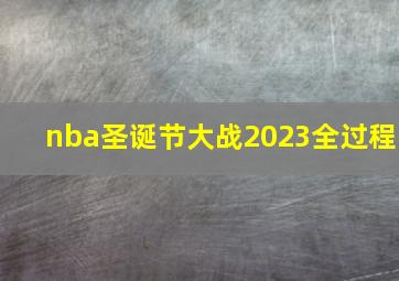 nba圣诞节大战2023全过程