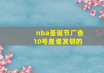 nba圣诞节广告10号是谁发明的