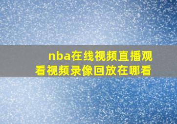 nba在线视频直播观看视频录像回放在哪看