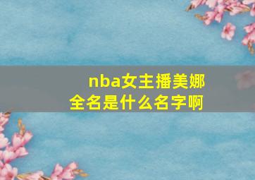 nba女主播美娜全名是什么名字啊