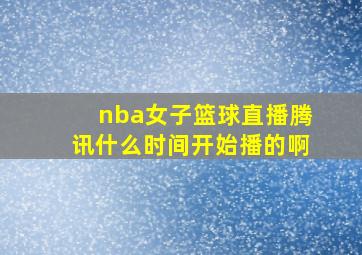 nba女子篮球直播腾讯什么时间开始播的啊