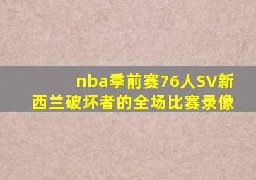 nba季前赛76人SV新西兰破坏者的全场比赛录像