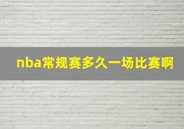 nba常规赛多久一场比赛啊