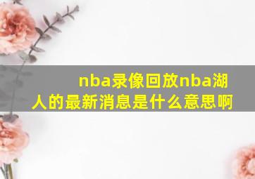 nba录像回放nba湖人的最新消息是什么意思啊