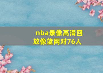 nba录像高清回放像篮网对76人