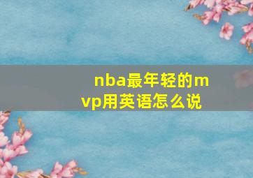 nba最年轻的mvp用英语怎么说