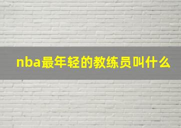 nba最年轻的教练员叫什么