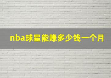 nba球星能赚多少钱一个月