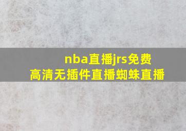 nba直播jrs免费高清无插件直播蜘蛛直播