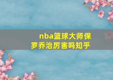 nba篮球大师保罗乔治厉害吗知乎