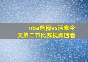 nba篮网vs活塞今天第二节比赛视频回看