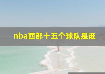 nba西部十五个球队是谁