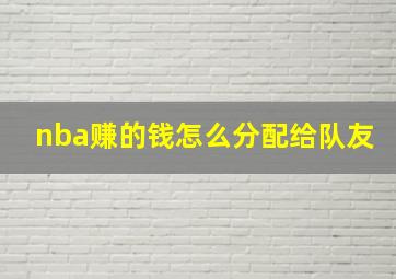 nba赚的钱怎么分配给队友