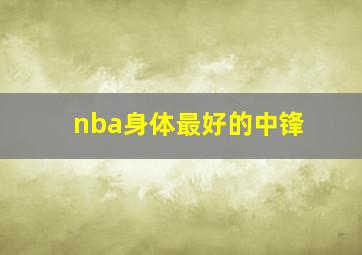 nba身体最好的中锋