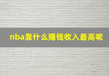 nba靠什么赚钱收入最高呢