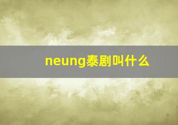 neung泰剧叫什么