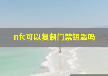 nfc可以复制门禁钥匙吗