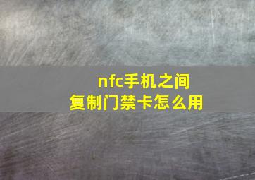 nfc手机之间复制门禁卡怎么用