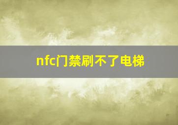 nfc门禁刷不了电梯