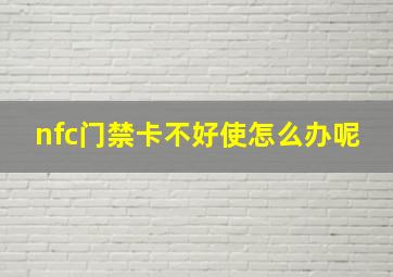 nfc门禁卡不好使怎么办呢