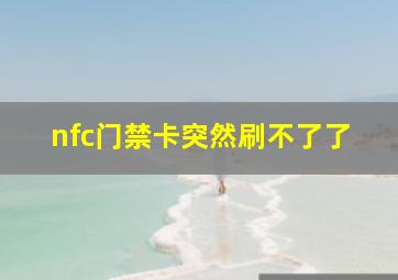 nfc门禁卡突然刷不了了