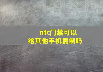 nfc门禁可以给其他手机复制吗