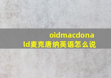 oidmacdonald麦克唐纳英语怎么说