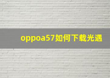 oppoa57如何下载光遇