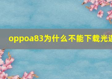 oppoa83为什么不能下载光遇