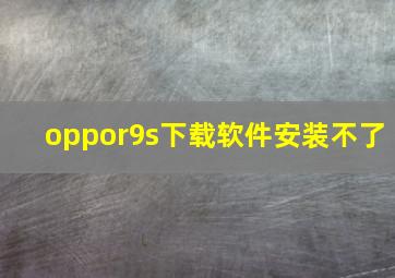 oppor9s下载软件安装不了