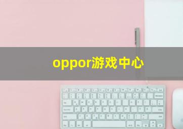 oppor游戏中心