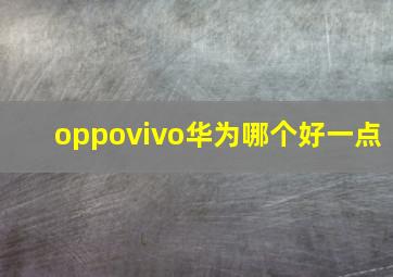 oppovivo华为哪个好一点