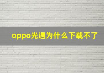 oppo光遇为什么下载不了