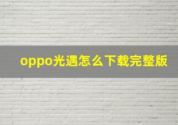 oppo光遇怎么下载完整版