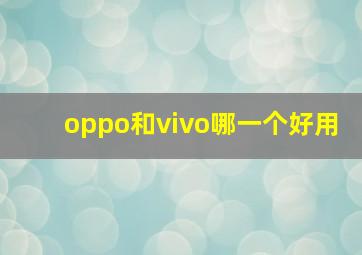 oppo和vivo哪一个好用