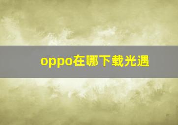 oppo在哪下载光遇