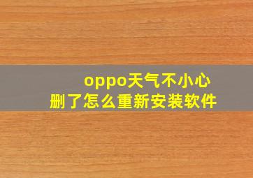 oppo天气不小心删了怎么重新安装软件