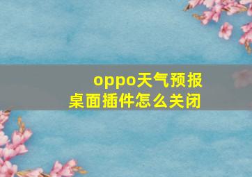 oppo天气预报桌面插件怎么关闭