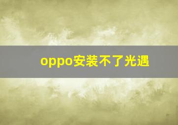 oppo安装不了光遇