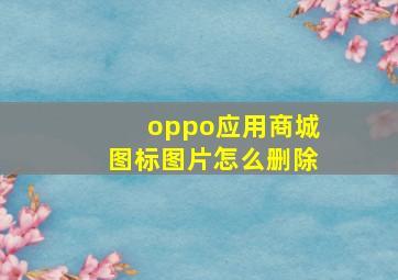 oppo应用商城图标图片怎么删除