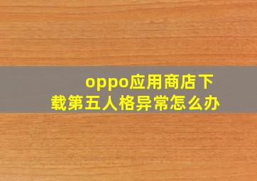 oppo应用商店下载第五人格异常怎么办