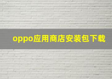 oppo应用商店安装包下载