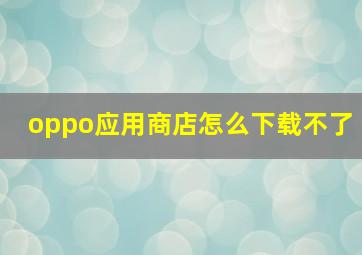 oppo应用商店怎么下载不了