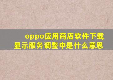 oppo应用商店软件下载显示服务调整中是什么意思