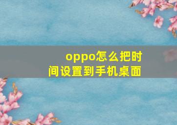 oppo怎么把时间设置到手机桌面