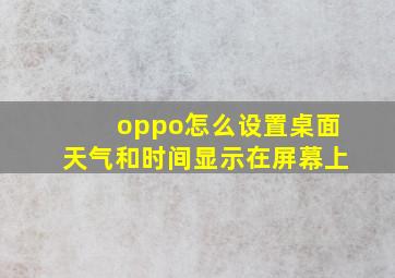 oppo怎么设置桌面天气和时间显示在屏幕上